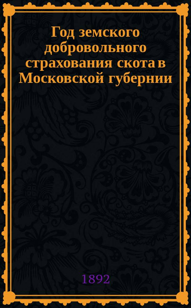 ... Год земского добровольного страхования скота в Московской губернии : Стат. обзор результатов страхования скота..