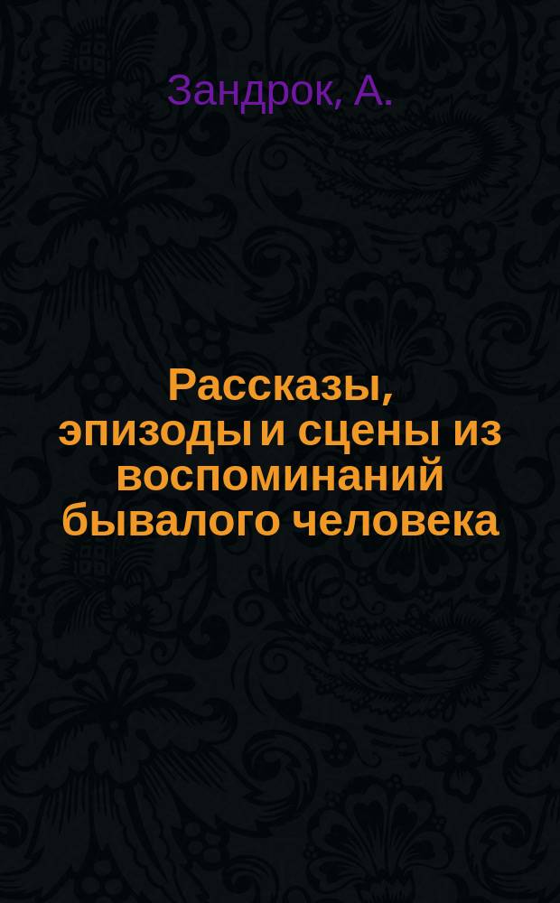 Рассказы, эпизоды и сцены из воспоминаний бывалого человека