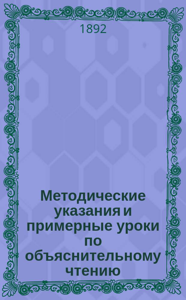 Методические указания и примерные уроки по объяснительному чтению : Свод метод. разъясн. и пример. уроков по объясн. чтению, разраб. известн. педагогами