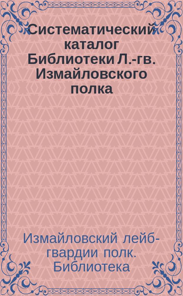Систематический каталог Библиотеки Л.-гв. Измайловского полка