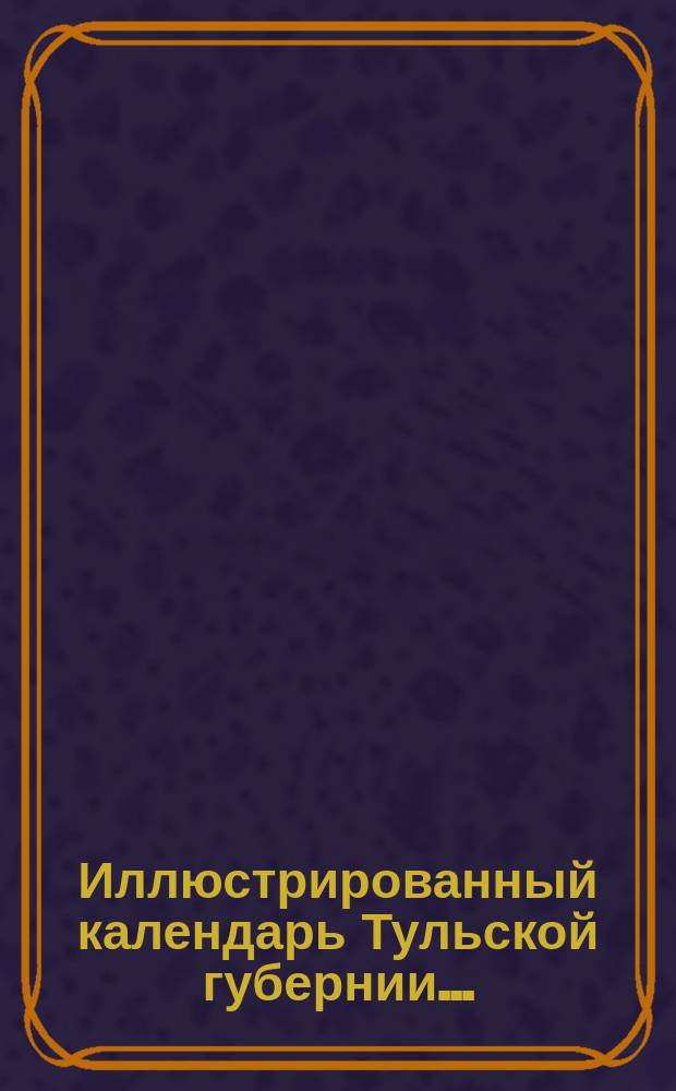Иллюстрированный календарь Тульской губернии...