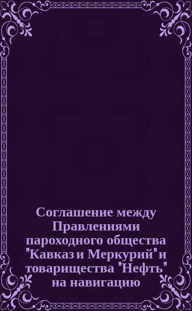 Соглашение между Правлениями пароходного общества "Кавказ и Меркурий" и товарищества "Нефть" на навигацию... ... 1892 года