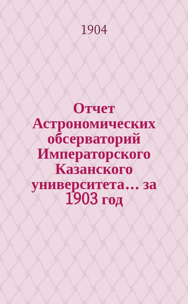 Отчет Астрономических обсерваторий Императорского Казанского университета... за 1903 год