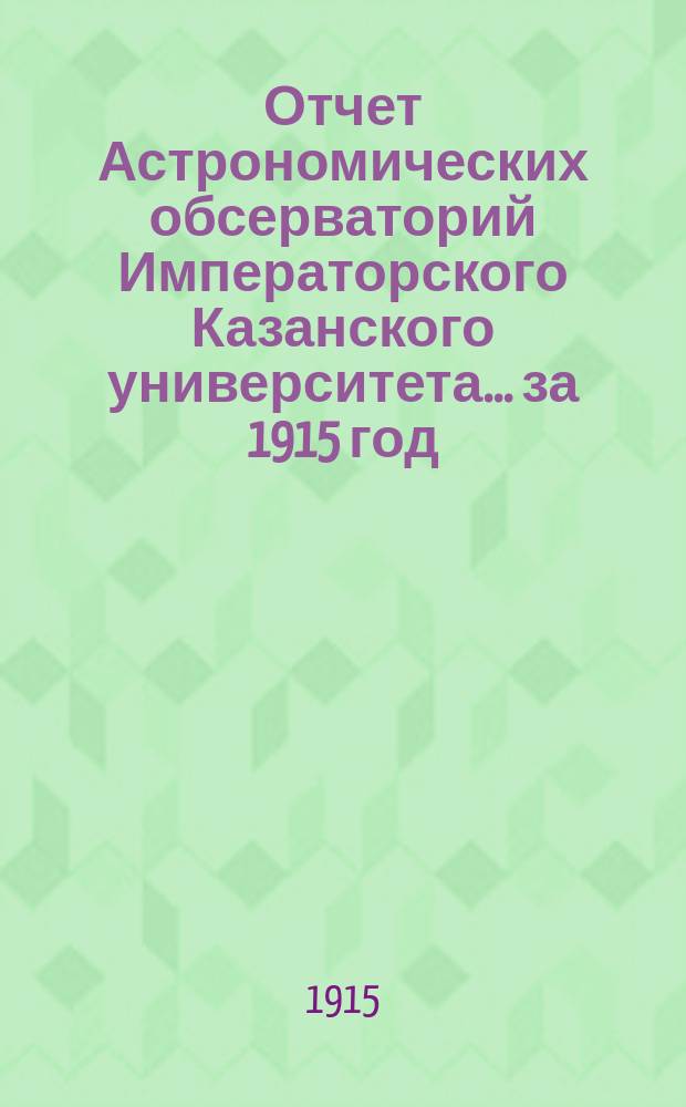 Отчет Астрономических обсерваторий Императорского Казанского университета... за 1915 год