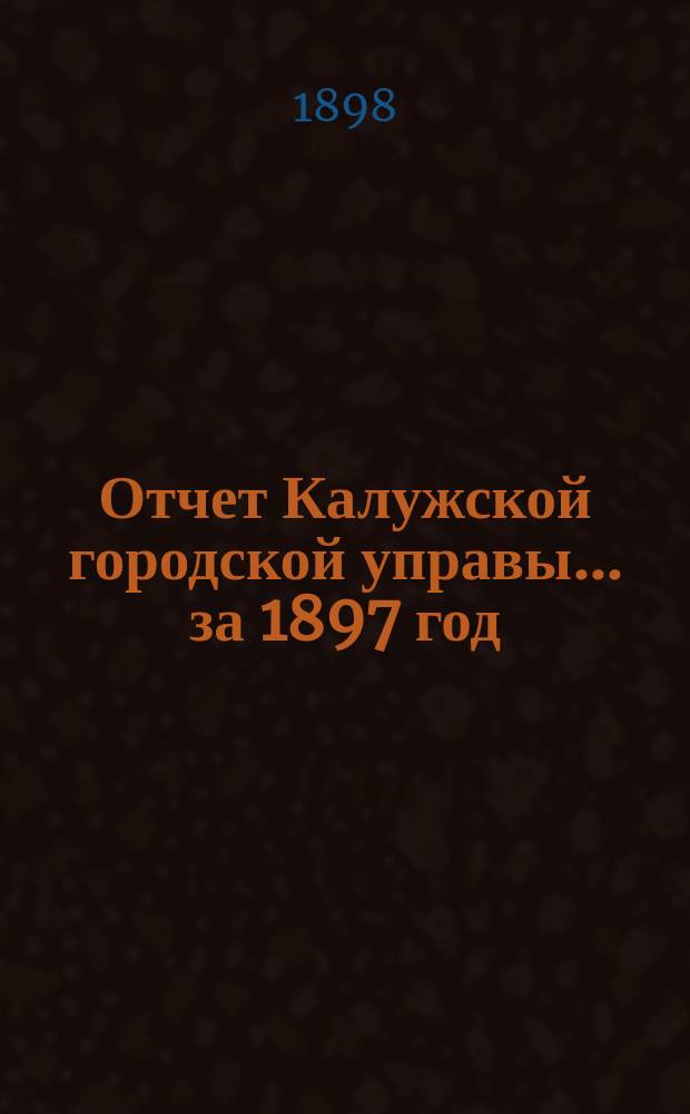 Отчет Калужской городской управы... ... за 1897 год