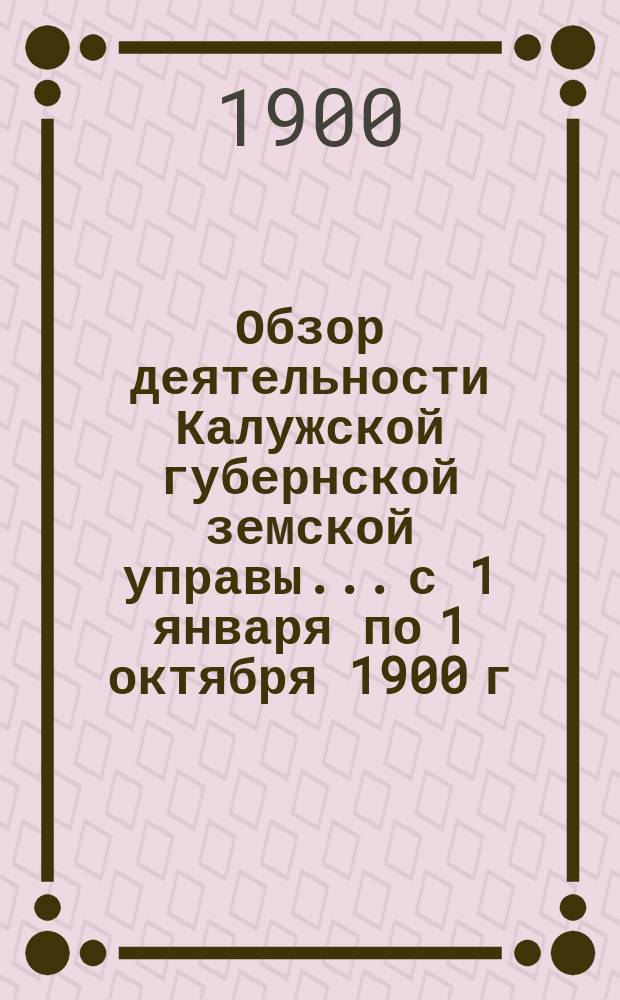 Обзор деятельности Калужской губернской земской управы... с 1 января по 1 октября 1900 г. : По Страховому отделу [и Типографии]