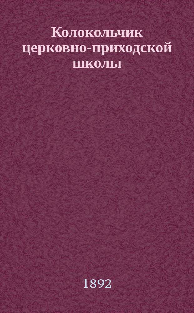 Колокольчик церковно-приходской школы : Сб. ст. о важнейших христиан. истинах для чтения детям в школе и дома