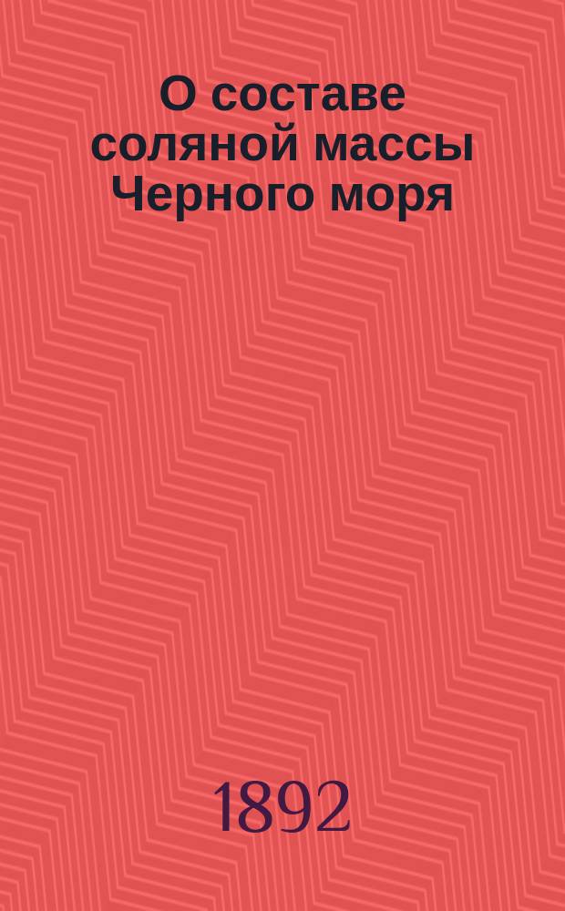 О составе соляной массы Черного моря : (Сообщ. 9 янв. 1892 г.)