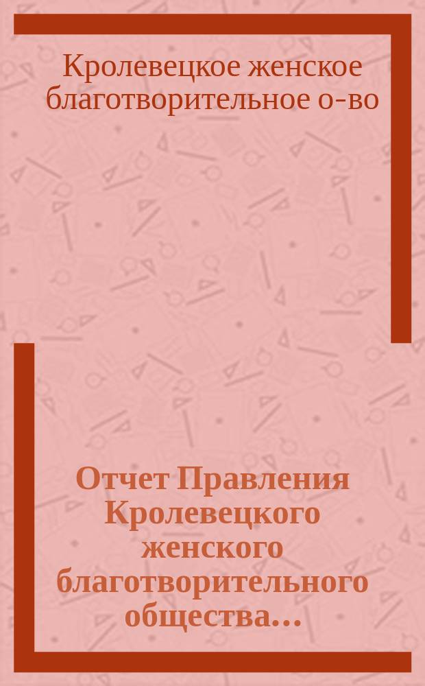 Отчет Правления Кролевецкого женского благотворительного общества...