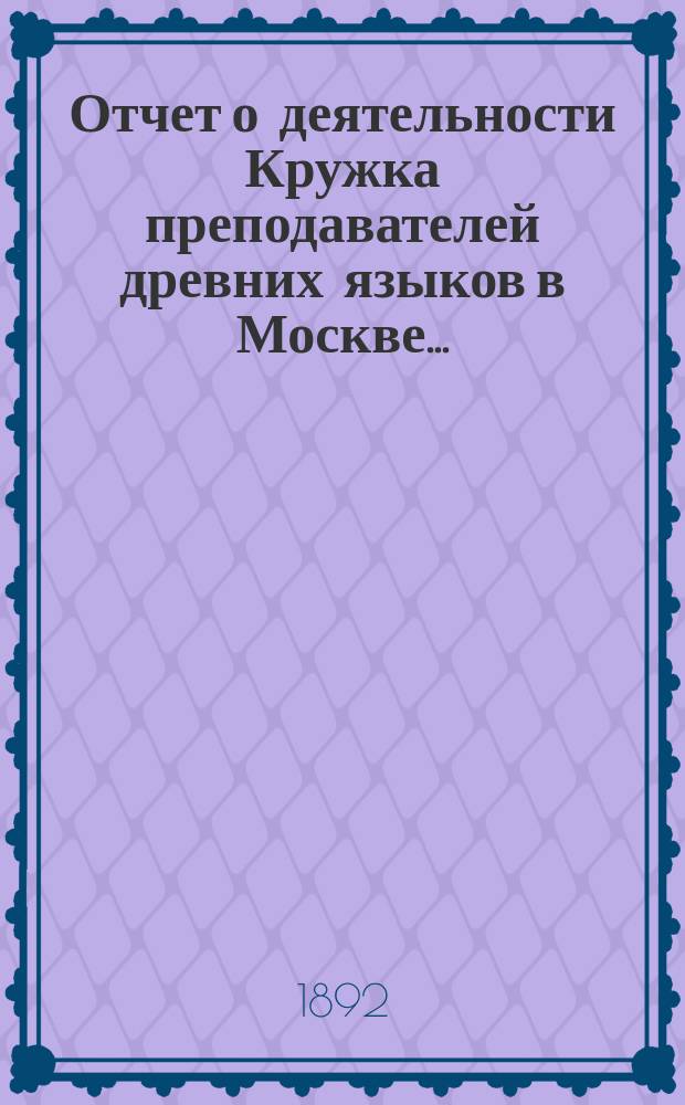 Отчет о деятельности Кружка преподавателей древних языков в Москве...