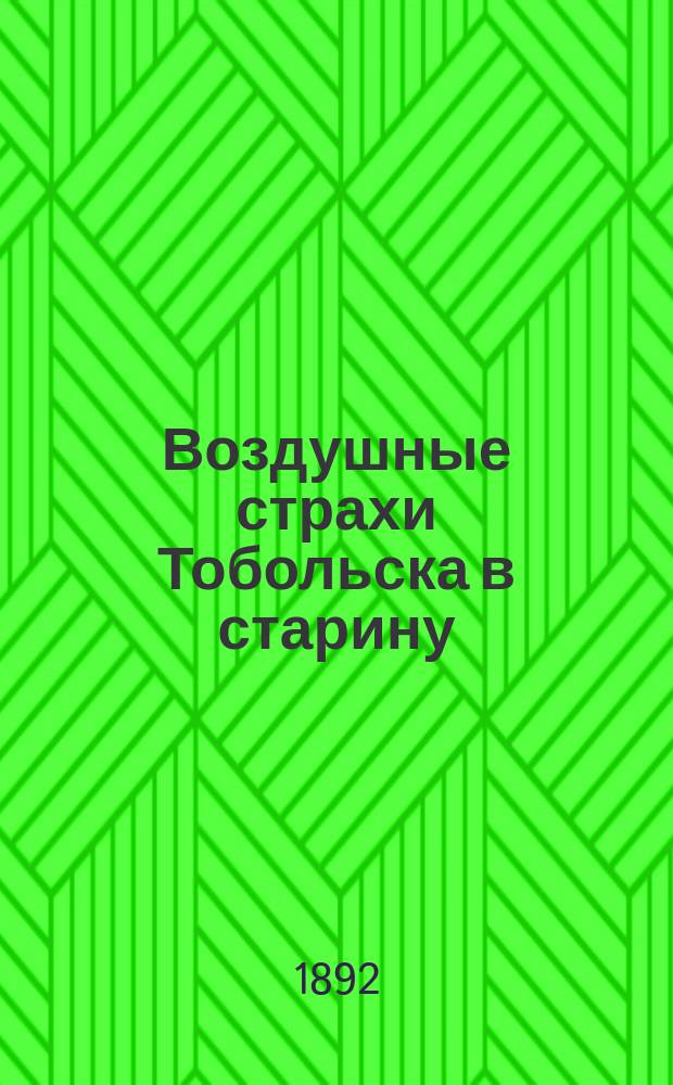 Воздушные страхи Тобольска в старину : Выдержки из "Летописи сибирской" с предисл. сост. Е.В. Кузнецова