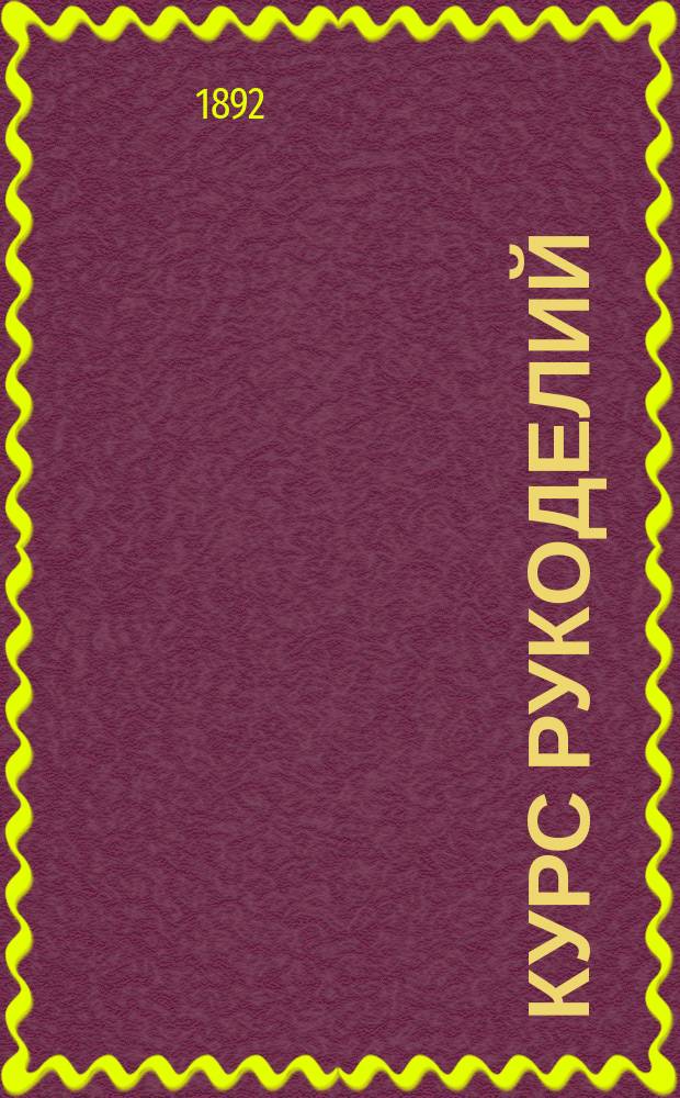 Курс рукоделий : Все роды рукоделий для шк. и дома С поясн. рис. Вып. 1 : Курс вязания на спицах