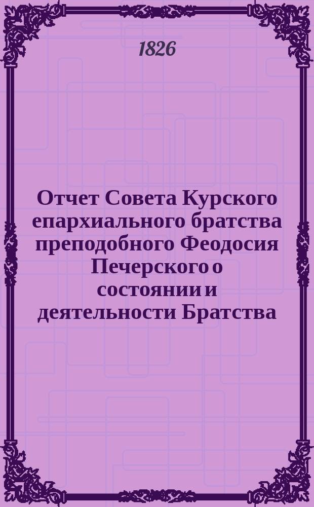 Отчет Совета Курского епархиального братства преподобного Феодосия Печерского о состоянии и деятельности Братства... ... за 1-й (1891-92) г. существования его