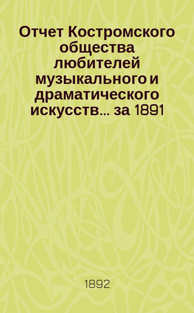 Отчет Костромского общества любителей музыкального и драматического искусств... ... за 1891/92 год