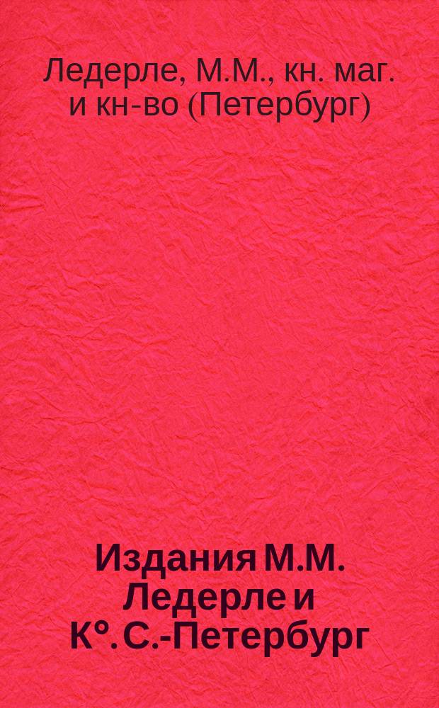 Издания М.М. Ледерле и К&deg;. С.-Петербург : Каталог