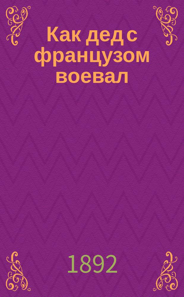 Как дед с французом воевал : Рассказ М.Е. Малышева