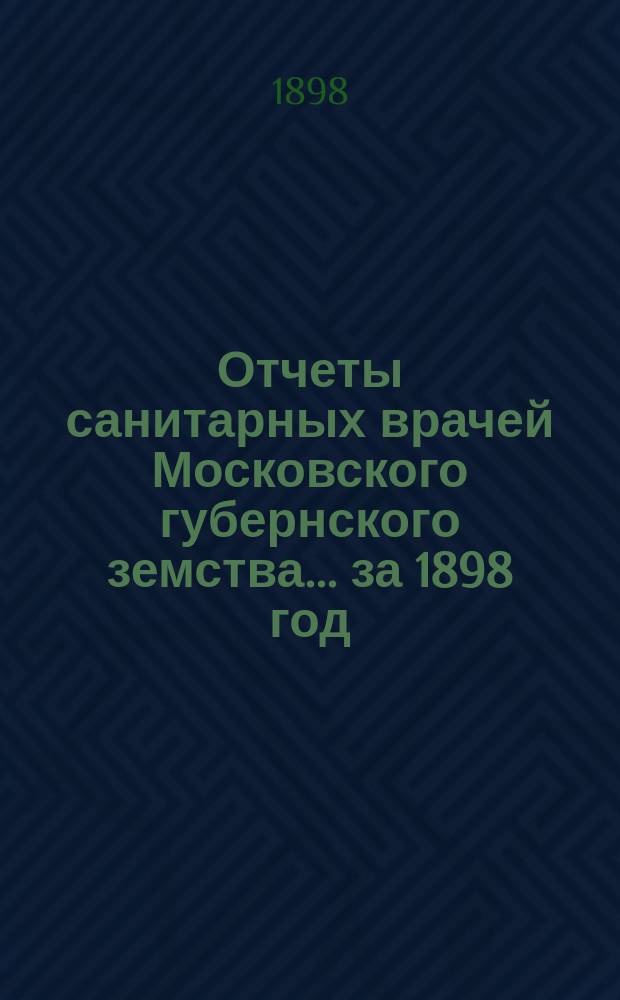 Отчеты санитарных врачей Московского губернского земства... за 1898 год