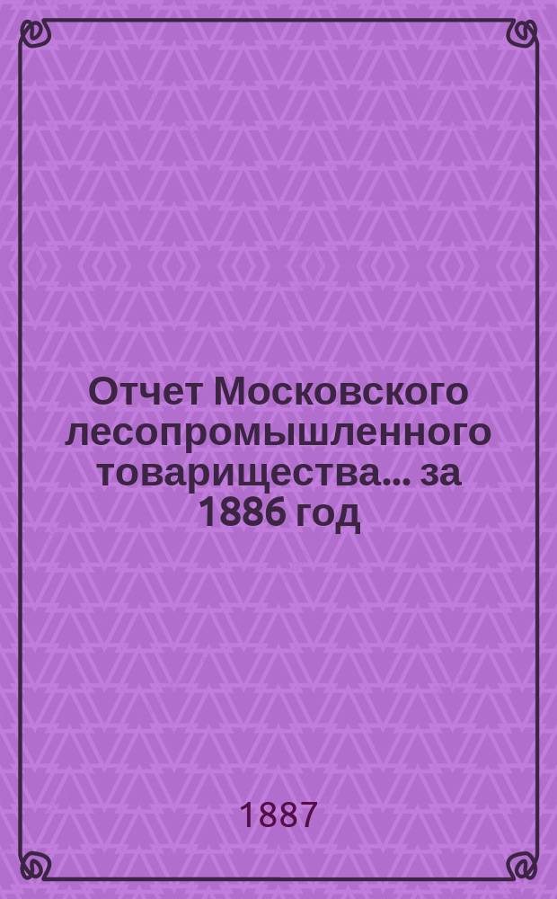 Отчет Московского лесопромышленного товарищества... за 1886 год