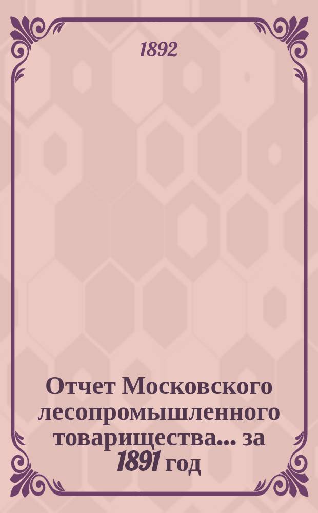 Отчет Московского лесопромышленного товарищества... за 1891 год