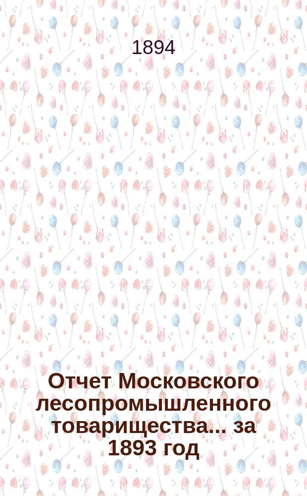 Отчет Московского лесопромышленного товарищества... за 1893 год