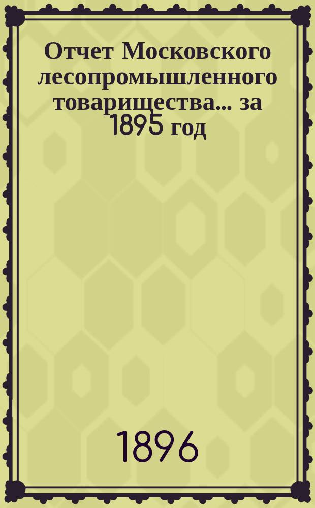 Отчет Московского лесопромышленного товарищества... за 1895 год
