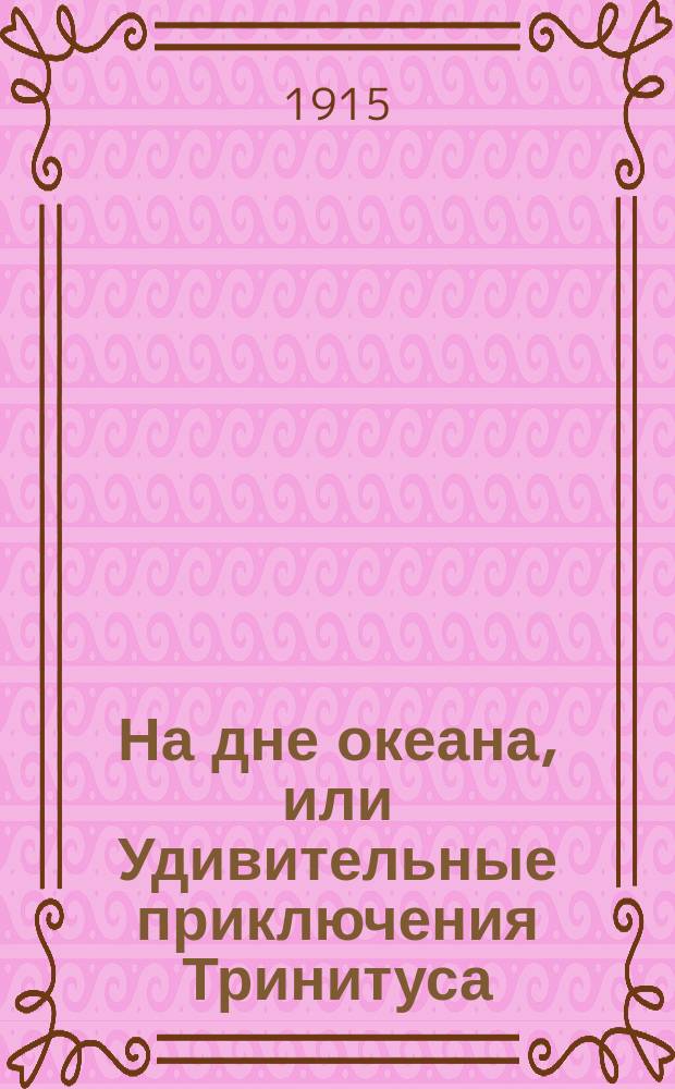 На дне океана, или Удивительные приключения Тринитуса : (Пер. с фр.)