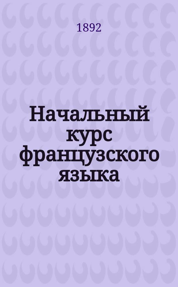 Начальный курс французского языка : Нагляд. метод обучения (по руководству И. и Е. Леман)