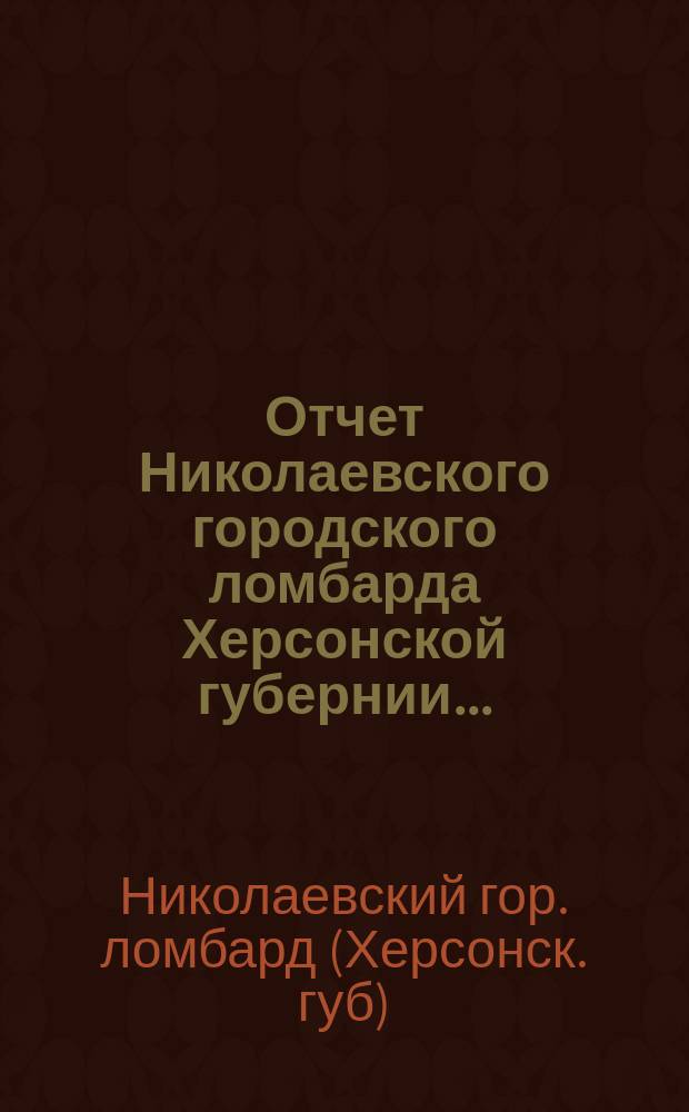 Отчет Николаевского городского ломбарда Херсонской губернии...