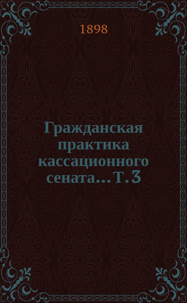 Гражданская практика кассационного сената... [Т. 3]