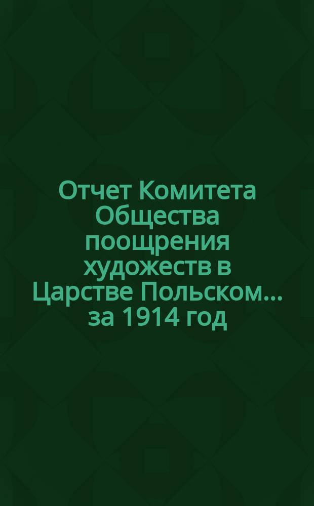 Отчет Комитета Общества поощрения художеств в Царстве Польском... за 1914 год