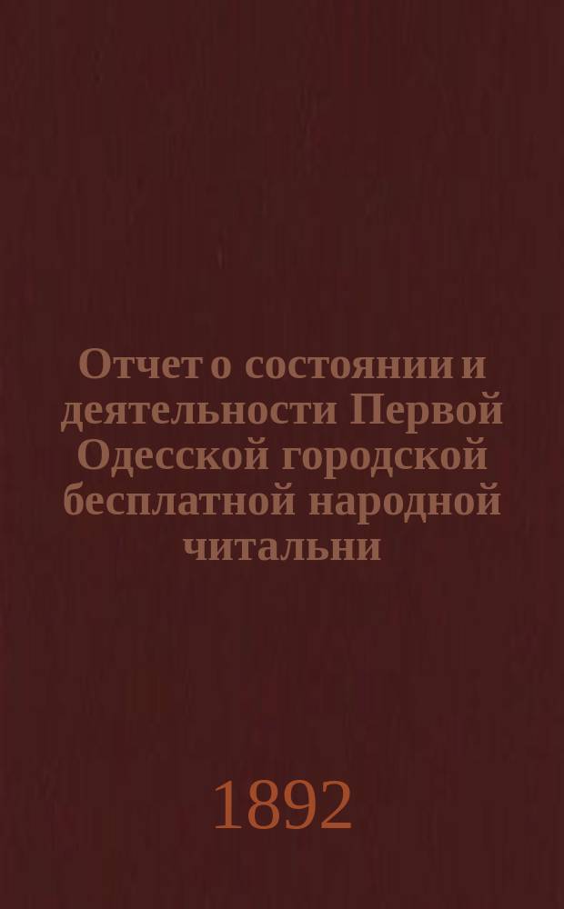 Отчет о состоянии и деятельности Первой Одесской городской бесплатной народной читальни... за 1891 г.