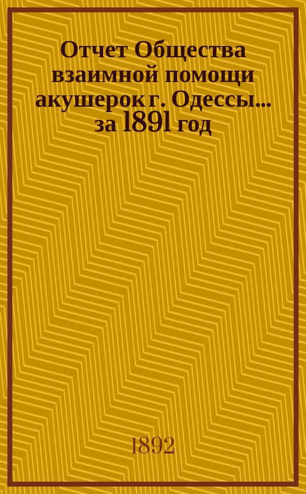 Отчет Общества взаимной помощи акушерок г. Одессы... за 1891 год