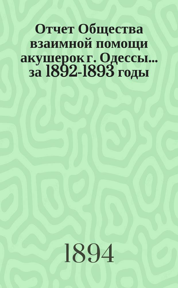 Отчет Общества взаимной помощи акушерок г. Одессы... за 1892-1893 годы