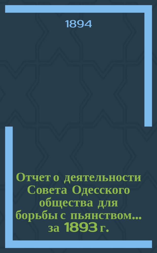 Отчет о деятельности Совета Одесского общества для борьбы с пьянством... за 1893 г.