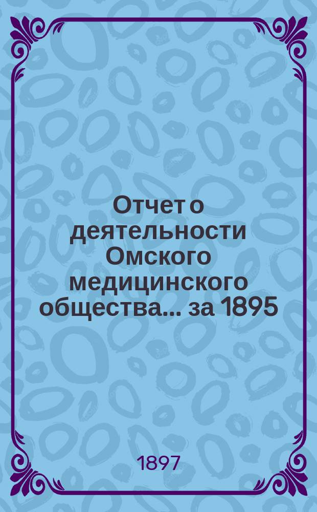 Отчет о деятельности Омского медицинского общества... ... за 1895/6 год