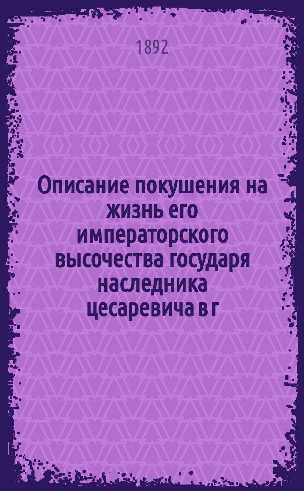Описание покушения на жизнь его императорского высочества государя наследника цесаревича в г. Отсу