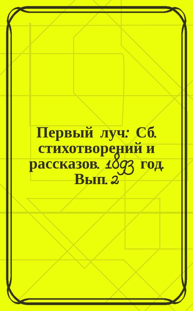 Первый луч : Сб. стихотворений и рассказов. 1893 год. Вып. 2