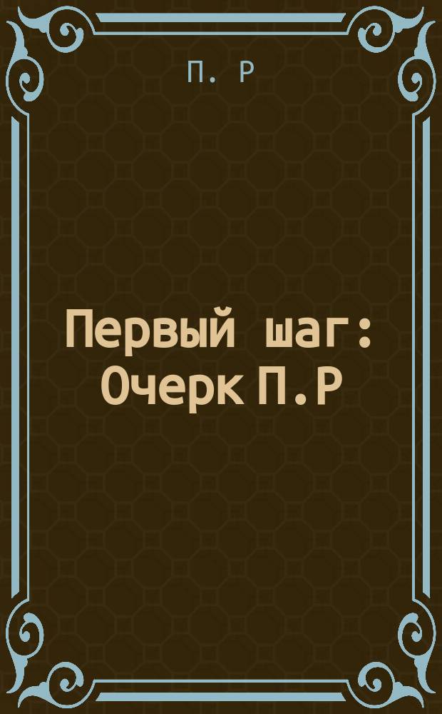 Первый шаг : Очерк П.Р