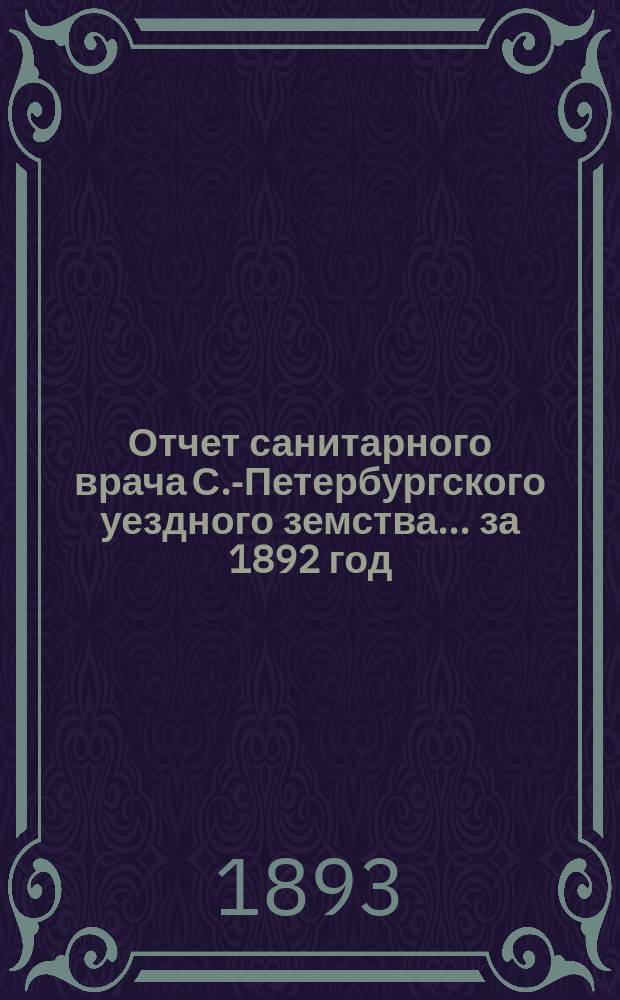 Отчет санитарного врача С.-Петербургского уездного земства... за 1892 год