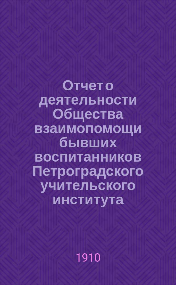 Отчет о деятельности Общества взаимопомощи бывших воспитанников Петроградского учительского института... за 1909-1910 г.