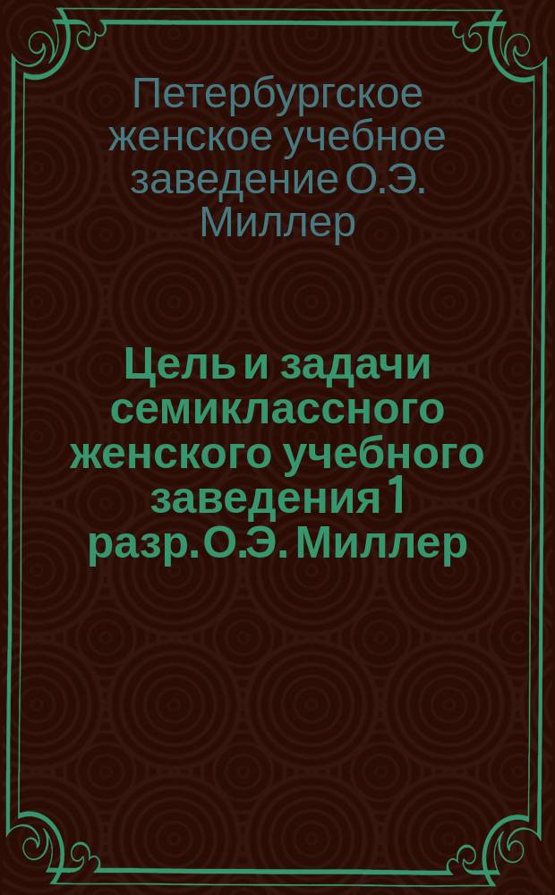 Цель и задачи семиклассного женского учебного заведения 1 разр. О.Э. Миллер