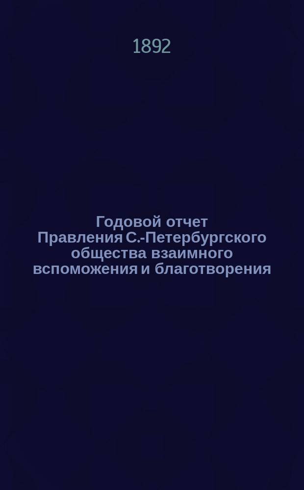 Годовой отчет Правления С.-Петербургского общества взаимного вспоможения и благотворения... по операциям за 1891 год