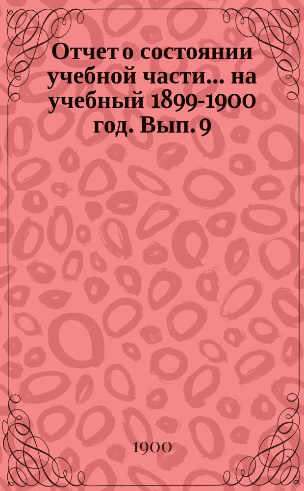 Отчет о состоянии учебной части... на учебный 1899-1900 год. Вып. 9