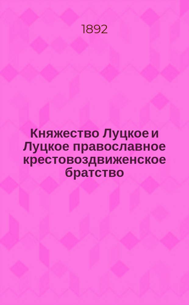 Княжество Луцкое и Луцкое православное крестовоздвиженское братство : Крат. ист. обзор