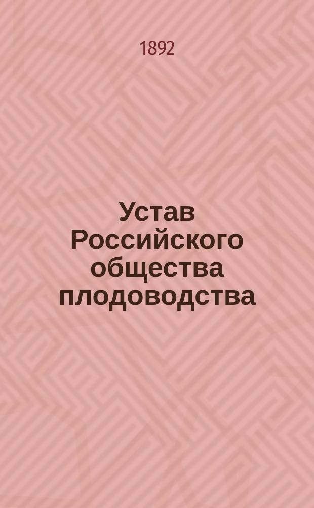 Устав Российского общества плодоводства : (Утв. 11 мая 1891 г.)