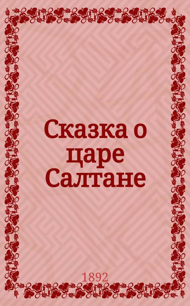 Сказка о царе Салтане; Сказка о рыбаке и рыбке; Сказка о попе и работнике его Балде / Соч. А.С. Пушкина