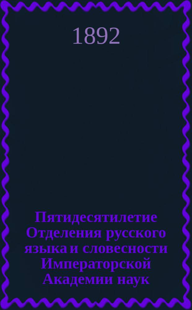 Пятидесятилетие Отделения русского языка и словесности Императорской Академии наук, 1841-1891
