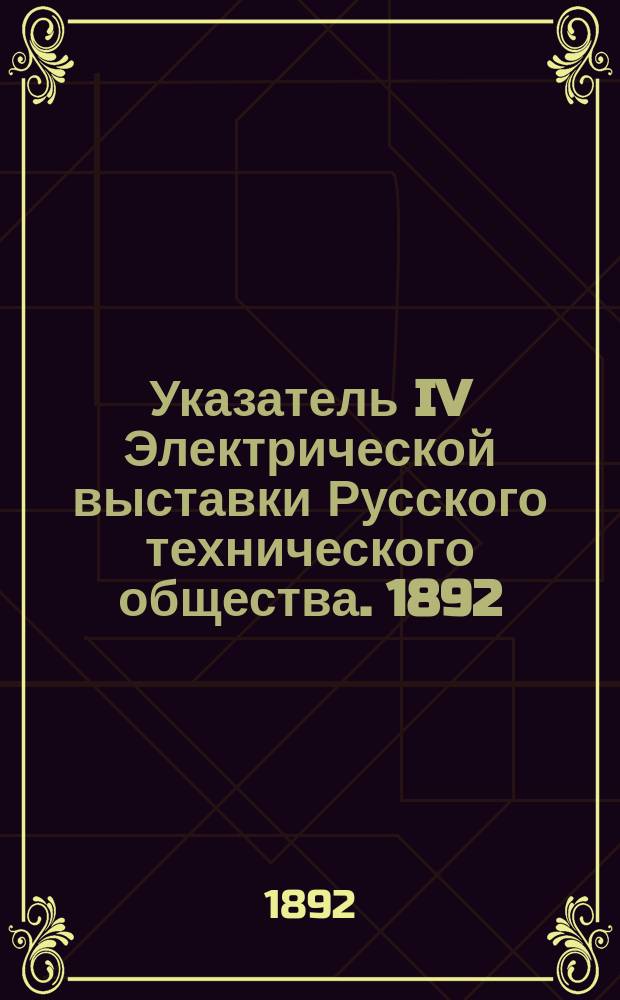 Указатель IV Электрической выставки Русского технического общества. 1892 : С прил. пл. выставки