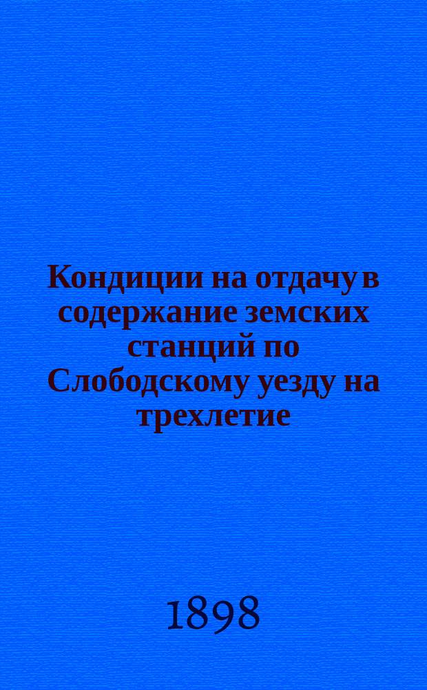 Кондиции на отдачу в содержание земских станций по Слободскому уезду на трехлетие... ... с 189- года