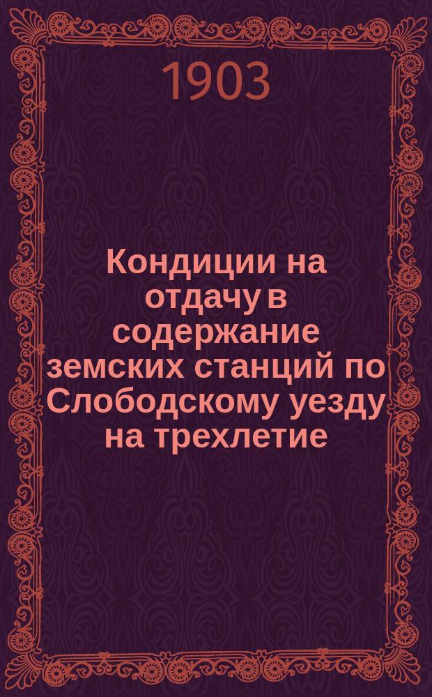 Кондиции на отдачу в содержание земских станций по Слободскому уезду на трехлетие... ... с 1904 г.